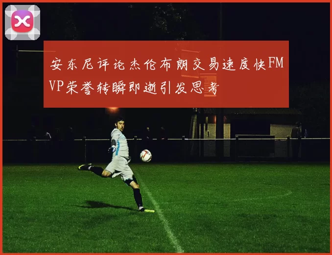 安东尼评论杰伦布朗交易速度快FMVP荣誉转瞬即逝引发思考